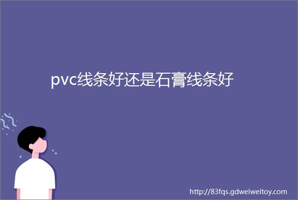 pvc线条好还是石膏线条好